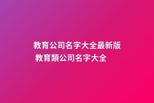 教育公司名字大全最新版 教育類公司名字大全-第1張-公司起名-玄機派